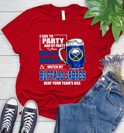 NHL I Like To Party And By Party I Mean Drink Beer And Watch My Buffalo Sabres Beat Your Team's Ass Hockey Women's T-Shirt 13