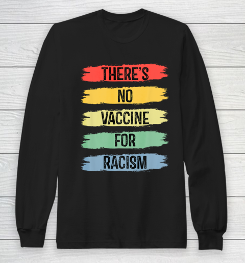 There's No Vaccine For Racism Long Sleeve T-Shirt