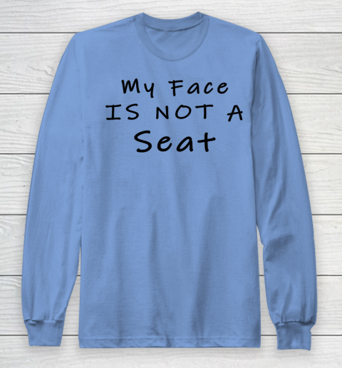 Funny White Lie Party My Face Is Not A Seat Long Sleeve T-Shirt 6