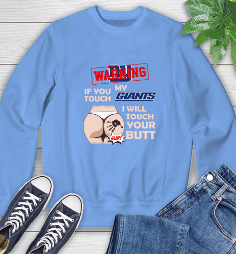 New York Giants NFL Football Warning If You Touch My Team I Will Touch My Butt Sweatshirt 11
