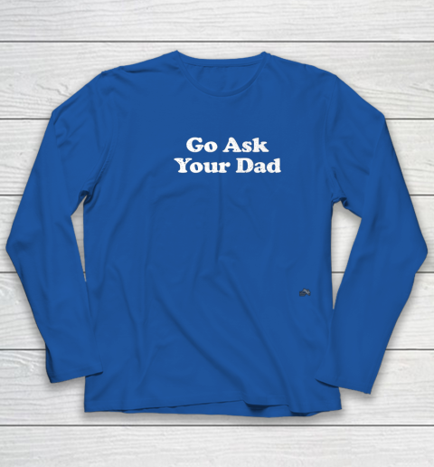 Go Ask Your Dad Funny Mom Youth Long Sleeve 7