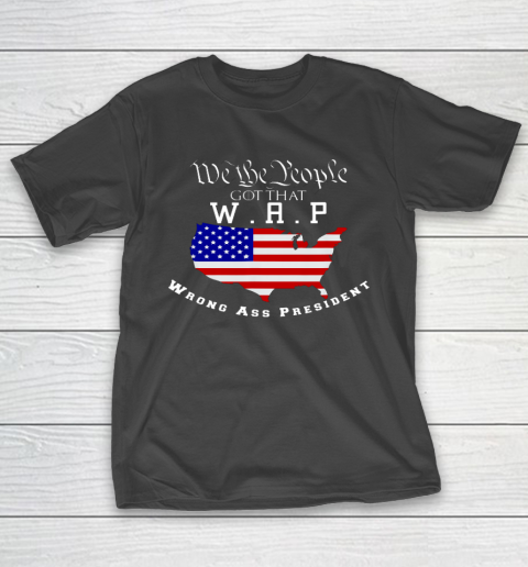 We The People Got That WAP Wrong Ass President W A P T-Shirt 11