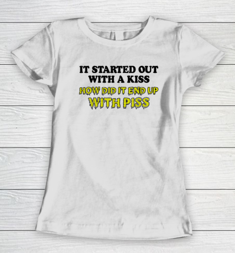 It Started Out With A Kiss How Did It End Up With Piss Women's T-Shirt