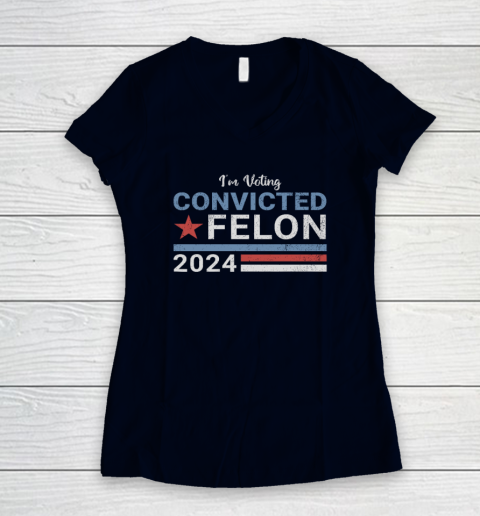 Trump 2024 Convicted Felon, I'm Voting Convicted Felon 2024 Women's V-Neck T-Shirt 2