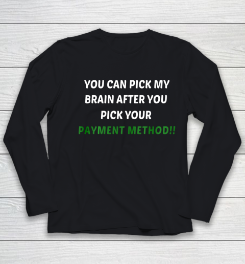 You Can Pick My Brain After You Pick Your Payment Method Youth Long Sleeve