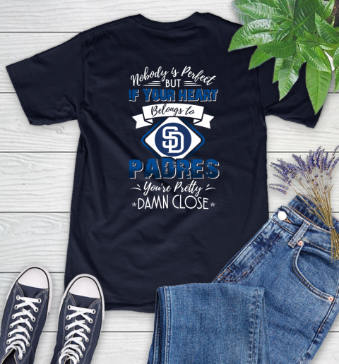 MLB Baseball San Diego Padres Nobody Is Perfect But If Your Heart Belongs To Padres You're Pretty Damn Close Shirt Women's T-Shirt - Image 3