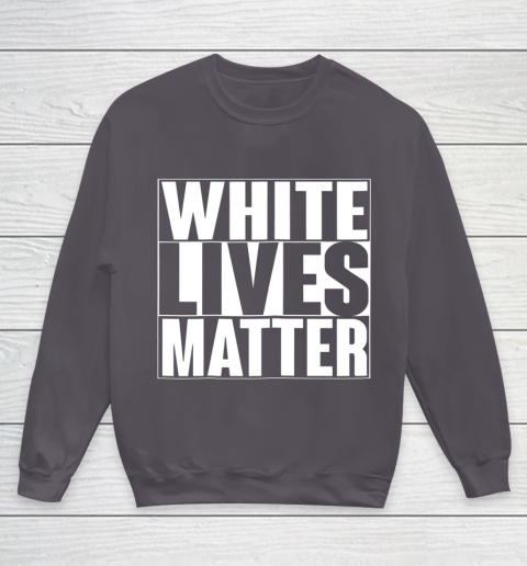 White Lives Matter Tshirt Youth Sweatshirt 5