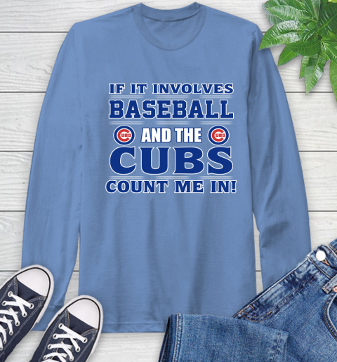MLB If It Involves Baseball And The Chicago Cubs Count Me In Sports Long Sleeve T-Shirt 11
