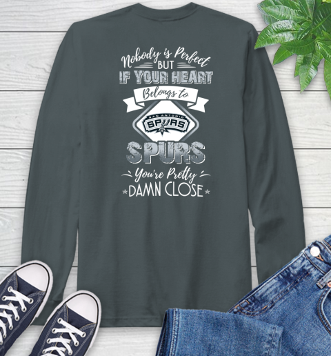 NBA Basketball San Antonio Spurs Nobody Is Perfect But If Your Heart Belongs To Spurs You're Pretty Damn Close Shirt Long Sleeve T-Shirt 7