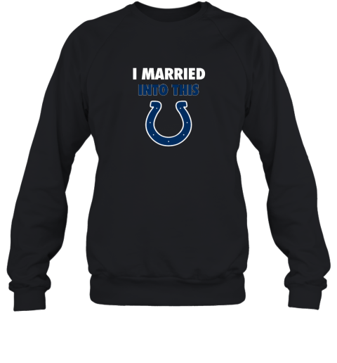 I Married Into This Indianapolis Colts Sweatshirt