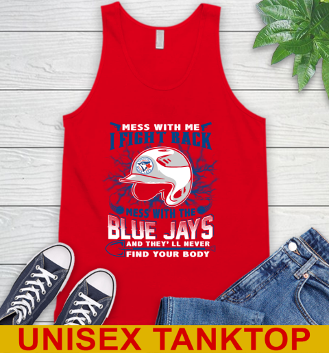 MLB Baseball Toronto Blue Jays Mess With Me I Fight Back Mess With My Team And They'll Never Find Your Body Shirt Tank Top 5