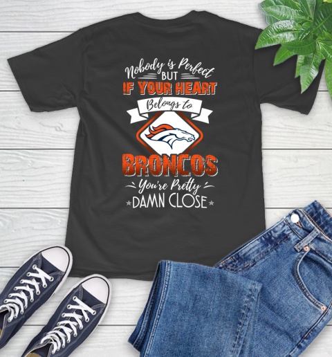 NFL Football Denver Broncos Nobody Is Perfect But If Your Heart Belongs To Broncos You're Pretty Damn Close Shirt T-Shirt