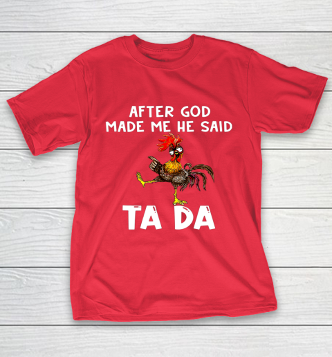 Funny Cute Chicken After God Made Me He Said Tada T-Shirt 9