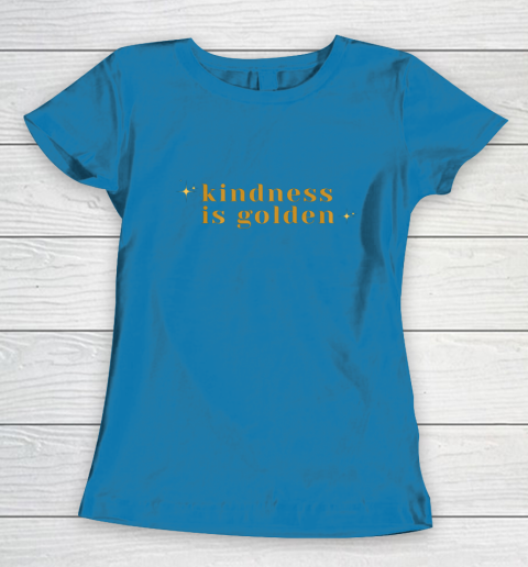 Kindness is Golden Women's T-Shirt 7