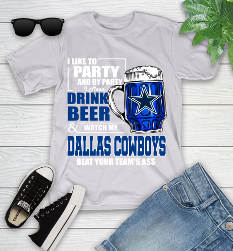 NFL I Like To Party And By Party I Mean Drink Beer and Watch My Dallas Cowboys Beat Your Team's Ass Football Youth T-Shirt 4