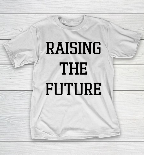 Raising The Future Shirt T-Shirt