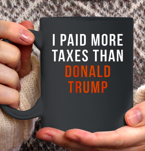 I Paid More Taxes Than Donald Trump Ceramic Mug 11oz