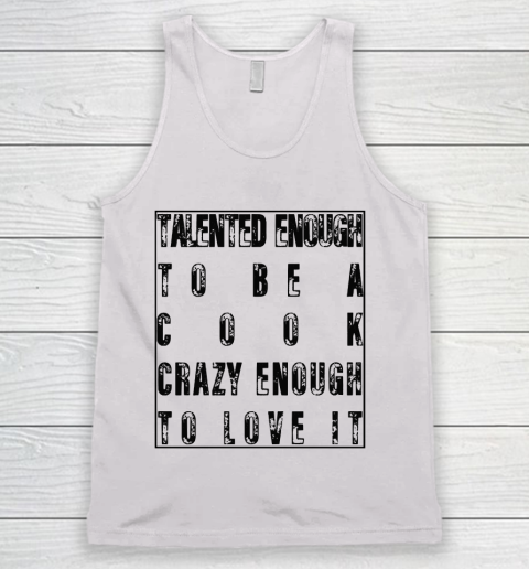 Mother's Day Funny Gift Ideas Apparel  Talented Enough To Be A Cook Crazy Enough To Love It T Shirt Tank Top
