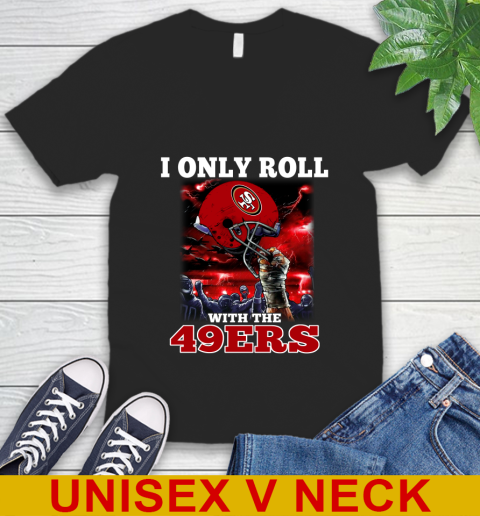 San Francisco 49ers NFL Football I Only Roll With My Team Sports V-Neck T-Shirt