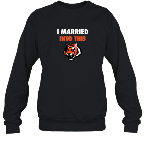 I Married Into This Cincinnati Bengals Sweatshirt