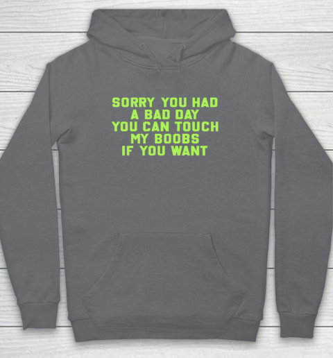 Sorry You Had A Bad Day You Can Touch My Boobs If You Want Funny Hoodie 3