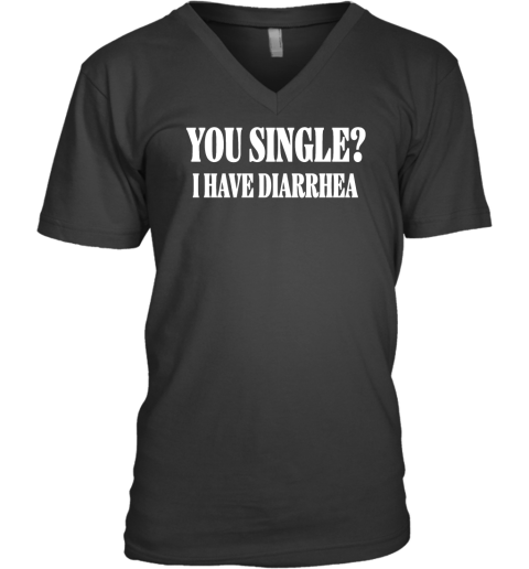You Single I Have Diarrhea V-Neck T-Shirt
