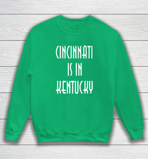 Funny Cincinnati Is In Kentucky Sweatshirt 4