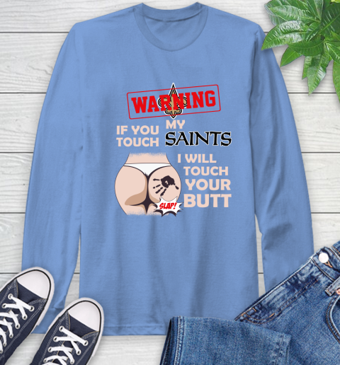 New Orleans Saints NFL Football Warning If You Touch My Team I Will Touch My Butt Long Sleeve T-Shirt 12