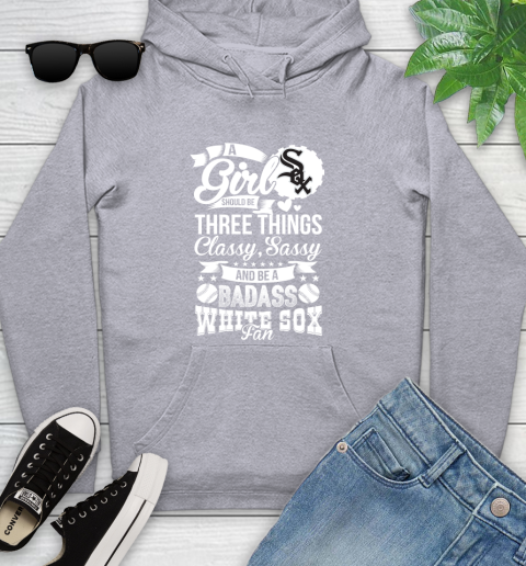 Chicago White Sox MLB Baseball A Girl Should Be Three Things Classy Sassy And A Be Badass Fan Youth Hoodie 6
