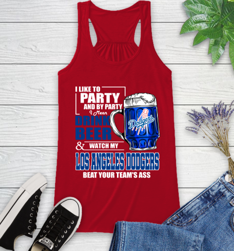 MLB I Like To Party And By Party I Mean Drink Beer And Watch My Los Angeles Dodgers Beat Your Team's Ass Baseball Racerback Tank 5