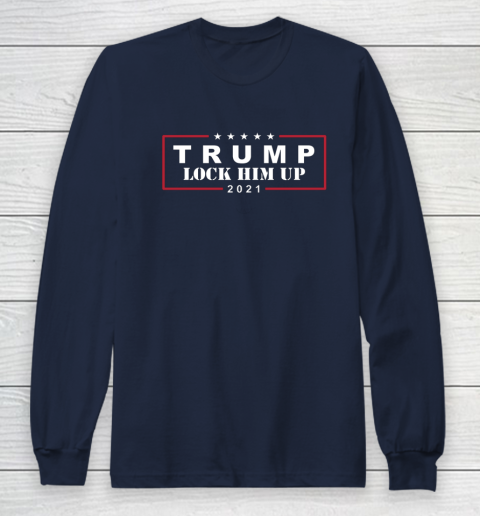 Anti Trump Trump Lock Him Up 2021 Long Sleeve T-Shirt 2