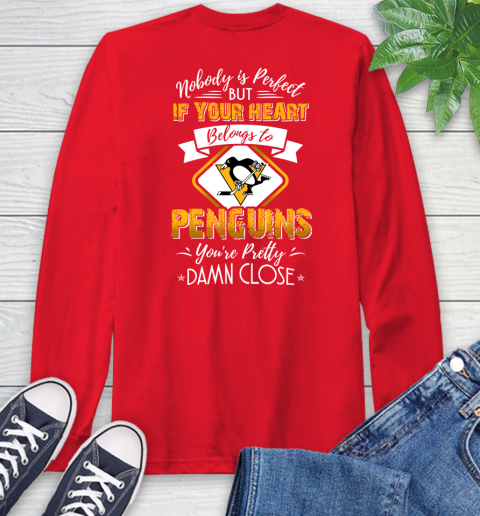 NHL Hockey Pittsburgh Penguins Nobody Is Perfect But If Your Heart Belongs To Penguins You're Pretty Damn Close Shirt Long Sleeve T-Shirt 12
