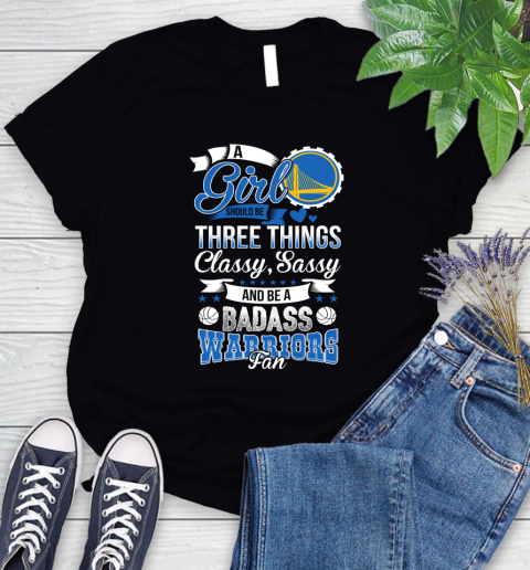 Golden State Warriors NBA A Girl Should Be Three Things Classy Sassy And A Be Badass Fan Women's T-Shirt