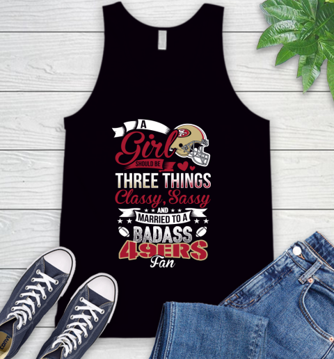 San Francisco 49ers NFL Football A Girl Should Be Three Things Classy Sassy And A Be Badass Fan Tank Top