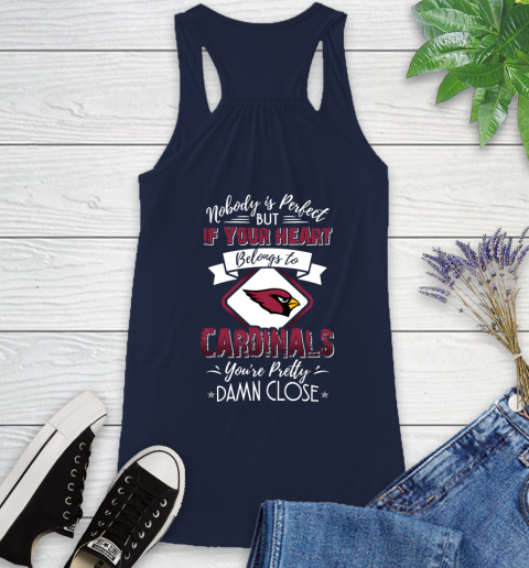 NFL Football Arizona Cardinals Nobody Is Perfect But If Your Heart Belongs To Cardinals You're Pretty Damn Close Shirt Racerback Tank 8