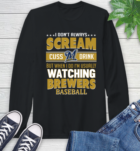 Milwaukee Brewers MLB I Scream Cuss Drink When I'm Watching My Team Long Sleeve T-Shirt