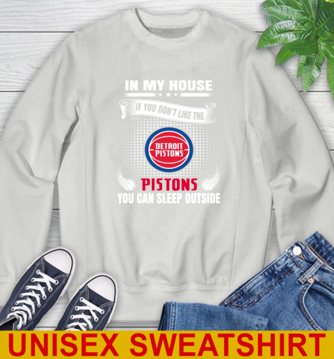 Detroit Pistons NBA Basketball In My House If You Don't Like The Pistons You Can Sleep Outside Shirt Sweatshirt 5