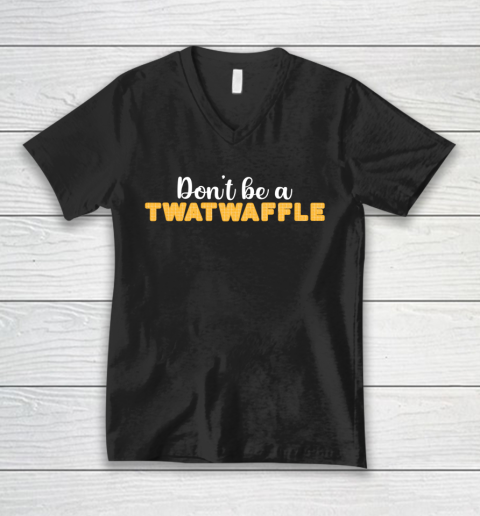 TWATWAFFLE Don't Be A TWATWAFFLE V-Neck T-Shirt