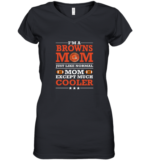 I'm A Browns Mom Just Like Normal Mom Except Cooler NFL Women's V-Neck T-Shirt