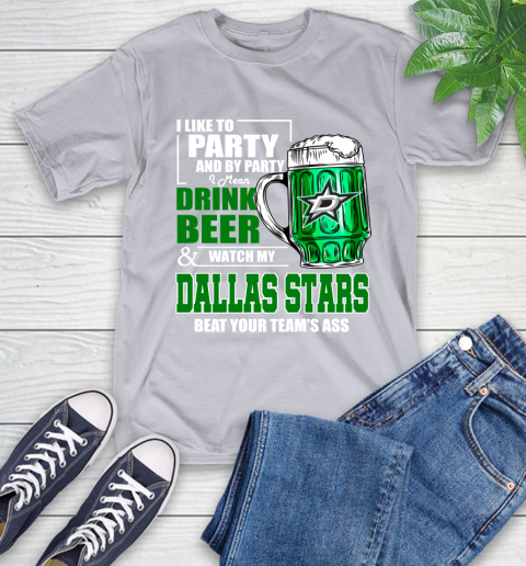 NHL I Like To Party And By Party I Mean Drink Beer And Watch My Dallas Stars Beat Your Team's Ass Hockey T-Shirt 6