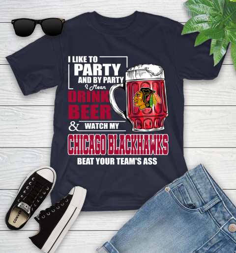NHL I Like To Party And By Party I Mean Drink Beer And Watch My Chicago Blackhawks Beat Your Team's Ass Hockey Youth T-Shirt 2