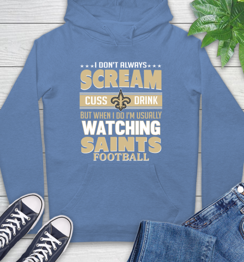 New Orleans Saints NFL Football I Scream Cuss Drink When I'm Watching My Team Hoodie 11