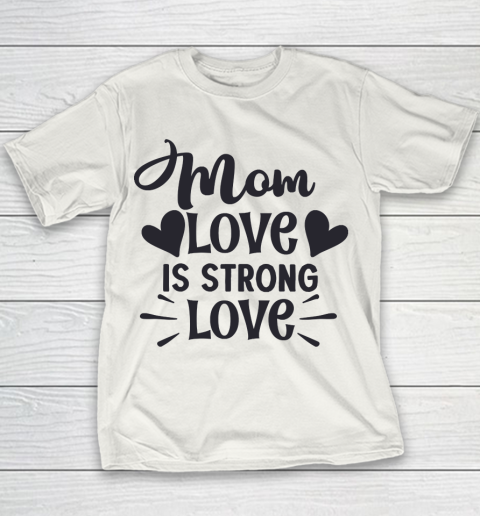 Mother's Day Funny Gift Ideas Apparel  Mom love is strong love T Shirt Youth T-Shirt