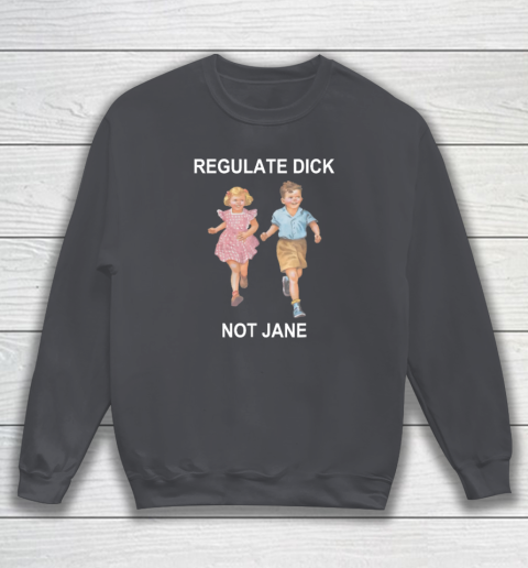 Regulate Dick Not Jane Sweatshirt 3