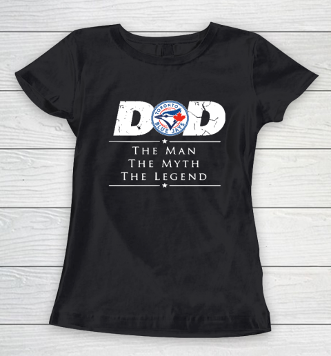 Toronto Blue Jays MLB Baseball Dad The Man The Myth The Legend Women's T-Shirt