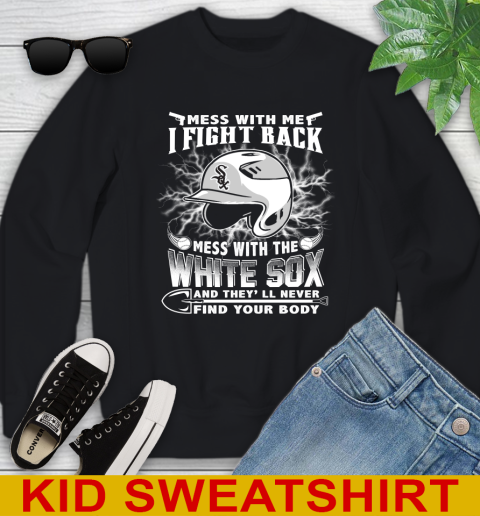 MLB Baseball Chicago White Sox Mess With Me I Fight Back Mess With My Team And They'll Never Find Your Body Shirt Youth Sweatshirt
