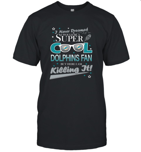 Miami Dolphins NFL Football I Never Dreamed I Would Be Super Cool Fan T Shirt Unisex Jersey Tee