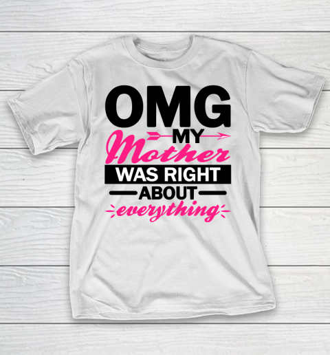 OMG My Mother Was Right About Everything  Funny mothers day T-Shirt
