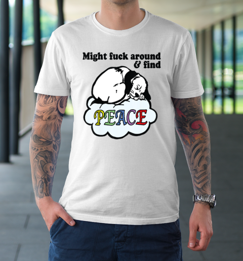 Might Fck Around And Find Peace Funny Dog T-Shirt