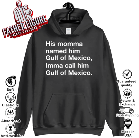 His Momma Named Him Gulf Of Mexico Imma Call Him Gulf Of Mexico Hoodie